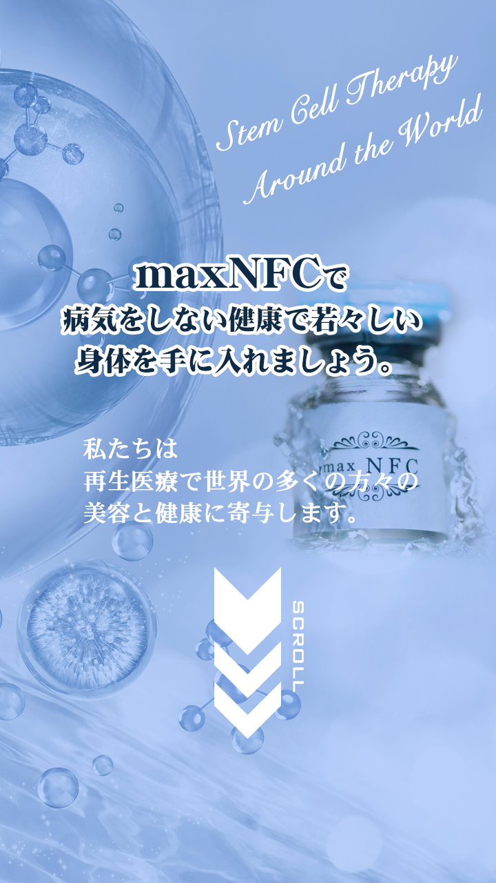 maxNFCで病気をしない健康で若々しい身体を手に入れましょう。私たちは再生医療で世界の多くの方々の美容と健康に寄与します。